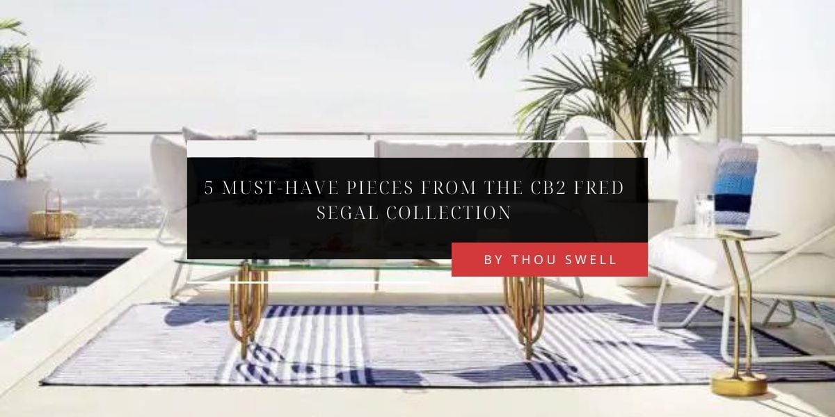 5 Must-Have Pieces from the CB2 Fred Segal Collection 5 5 Must-Have Pieces from the CB2 Fred Segal Collection 1