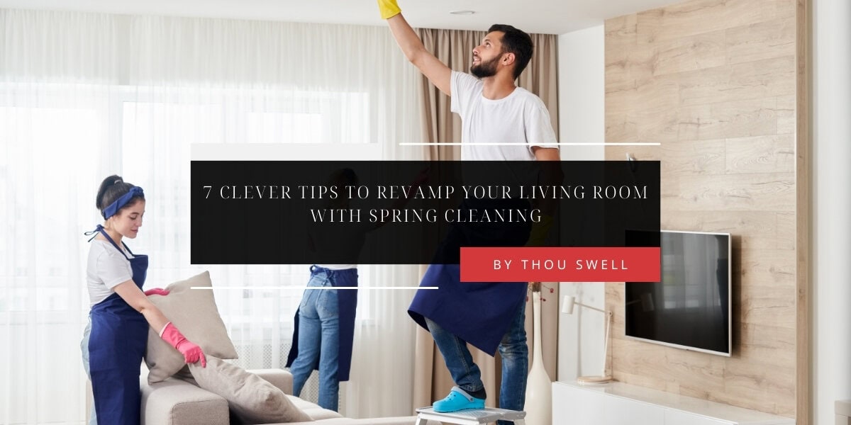 7 Clever Tips to Revamp Your Living Room With Spring Cleaning 3
