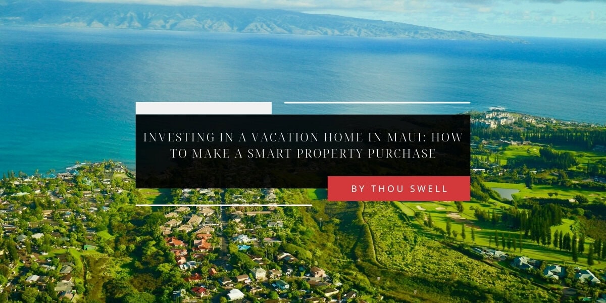 Investing in a Vacation Home in Maui: How to Make a Smart Property Purchase 5