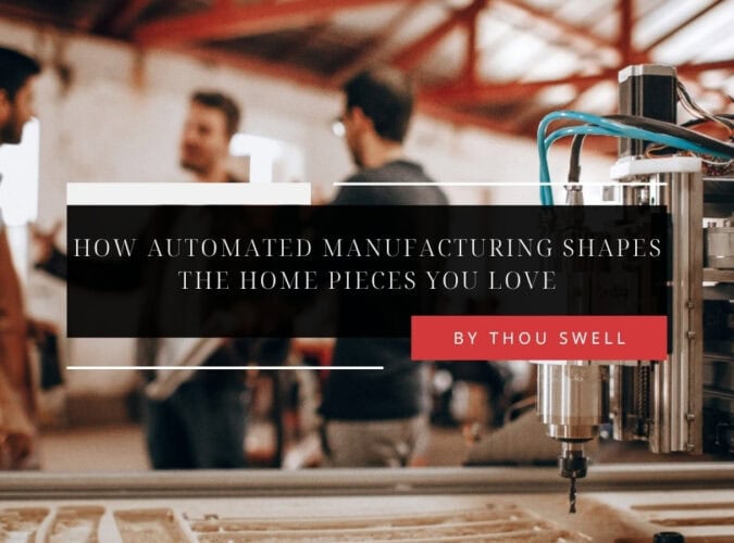 How Automated Manufacturing Shapes the Home Pieces You Love 1