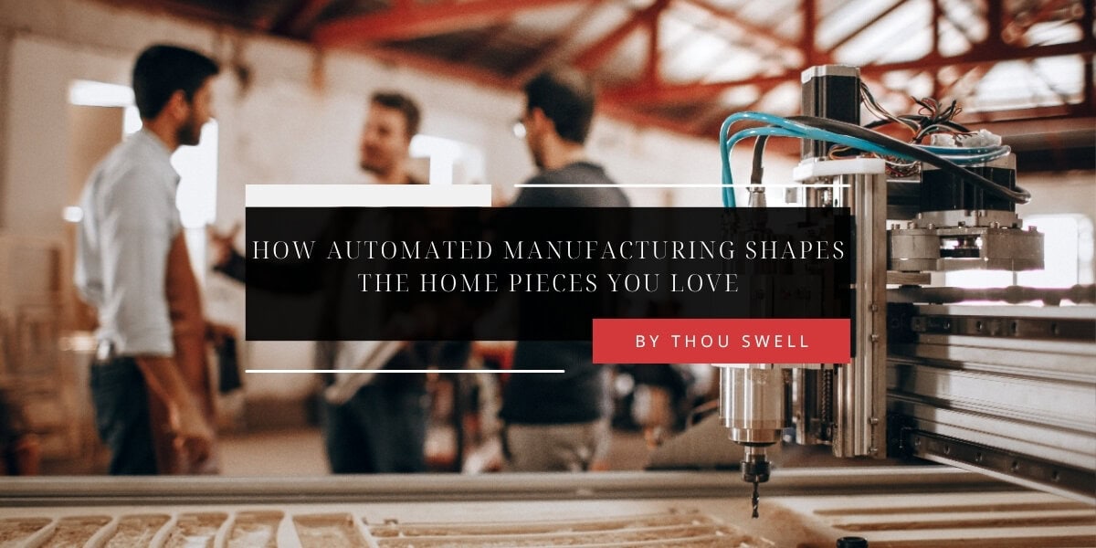 How Automated Manufacturing Shapes the Home Pieces You Love 2