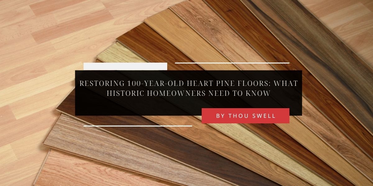 Restoring 100-Year-Old Heart Pine Floors: What Historic Homeowners Need to Know 2